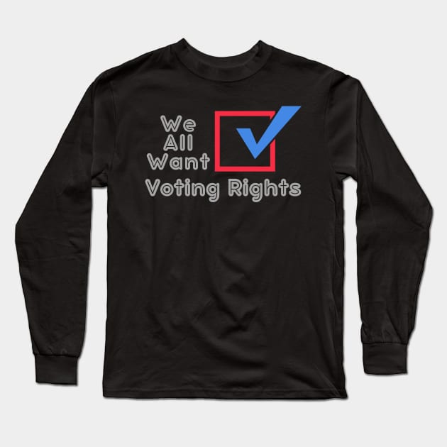 We All Want Voting Rights USA Long Sleeve T-Shirt by WearablePSA